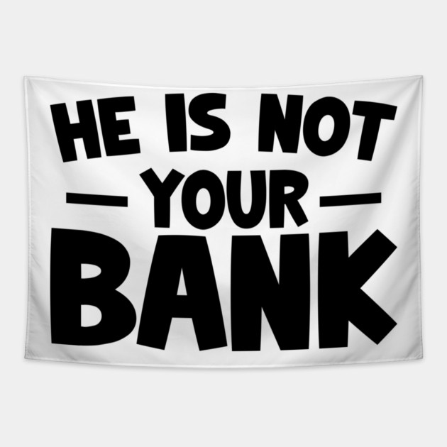 Funny Saying, He is not your bank Tapestry by logiamerch