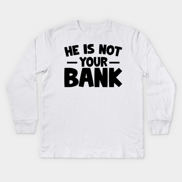 Funny Saying, He is not your bank Kids Long Sleeve T-Shirt by logiamerch
