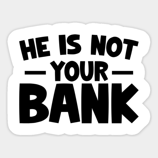 Funny Saying, He is not your bank Magnet by logiamerch