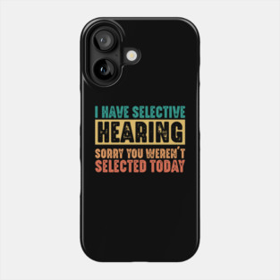 Funny Sarcastic Saying, I have Selective Hearing Phone Case