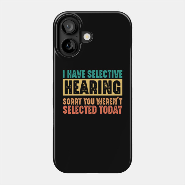 Funny Sarcastic Saying, I have Selective Hearing Phone Case by logiamerch