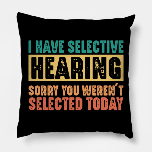 Funny Sarcastic Saying, I have Selective Hearing Pillow by logiamerch