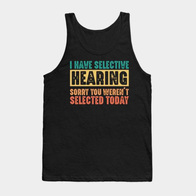 Funny Sarcastic Saying, I have Selective Hearing Tank Top by logiamerch