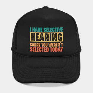 Funny Sarcastic Saying, I have Selective Hearing Hat