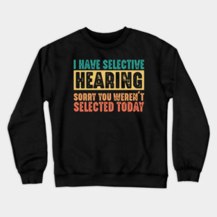 Funny Sarcastic Saying, I have Selective Hearing Crewneck Sweatshirt