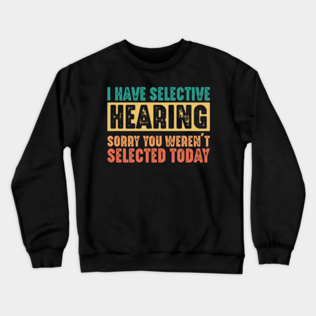 Funny Sarcastic Saying, I have Selective Hearing Crewneck Sweatshirt by logiamerch