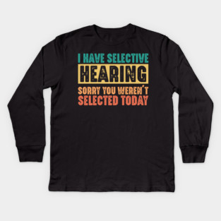 Funny Sarcastic Saying, I have Selective Hearing Kids Long Sleeve T-Shirt