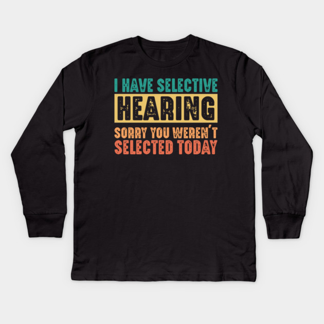 Funny Sarcastic Saying, I have Selective Hearing Kids Long Sleeve T-Shirt by logiamerch