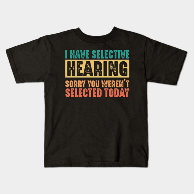 Funny Sarcastic Saying, I have Selective Hearing Kids T-Shirt by logiamerch