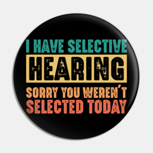 Funny Sarcastic Saying, I have Selective Hearing Pin