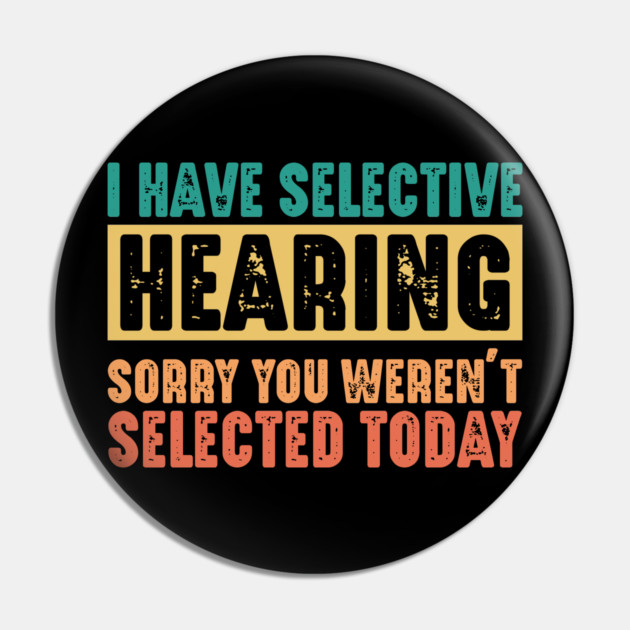 Funny Sarcastic Saying, I have Selective Hearing Pin by logiamerch