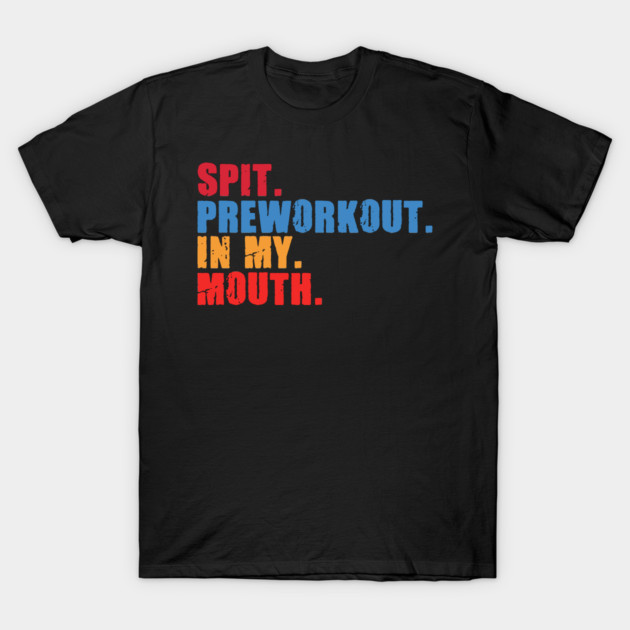 Funny Gym Lover, Preworkout in my Mouth T-Shirt by logiamerch