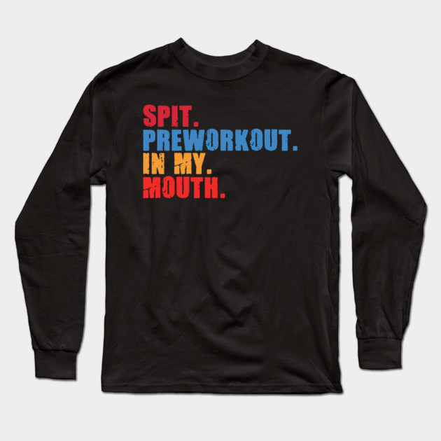 Funny Gym Lover, Preworkout in my Mouth Long Sleeve T-Shirt by logiamerch