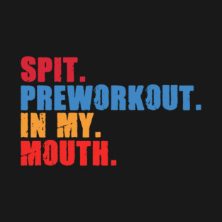 Funny Gym Lover, Preworkout in my Mouth T-Shirt