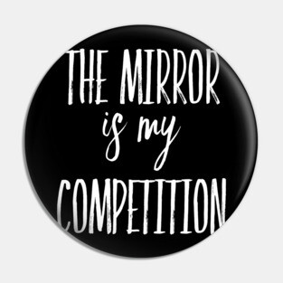 The Mirror is My Competition | Motivational Quotes | Inspirational gifts Pin