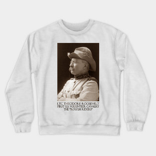 Theodore Roosevelt, First U.S. Volunteer Cavalry - The Rough Riders Crewneck Sweatshirt