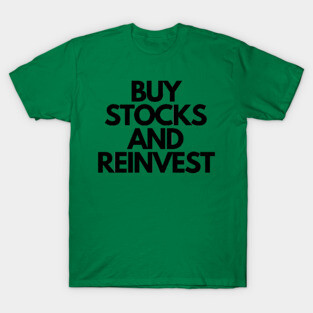 Buy Stocks And Reinvest T-Shirt