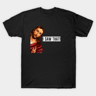Jesus I saw that, Funny Christian Saying T-Shirt