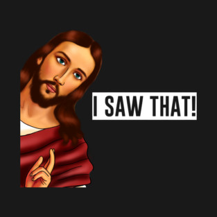 Jesus I saw that, Funny Christian Saying T-Shirt
