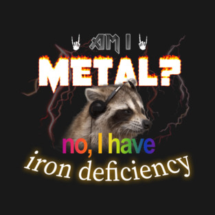 Am I Metal No I Have Iron Deficiency Meme T-Shirt