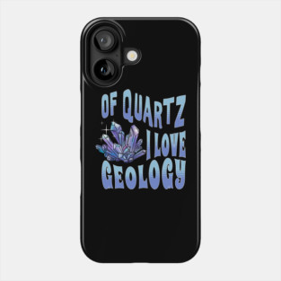 Of Quartz I Love Geology Phone Case