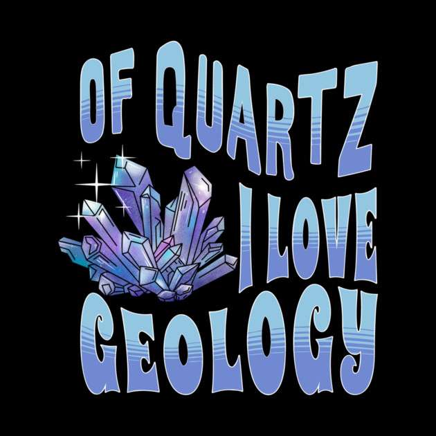 Of Quartz I Love Geology by The WYLD Tribe