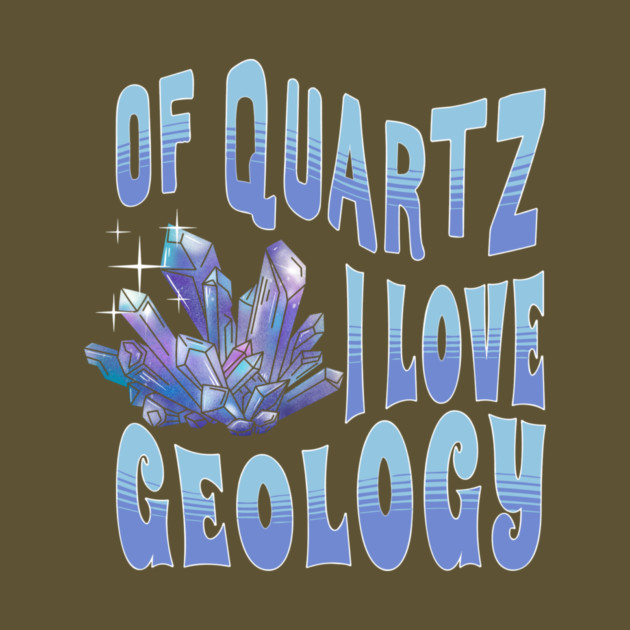 Of Quartz I Love Geology by The WYLD Tribe