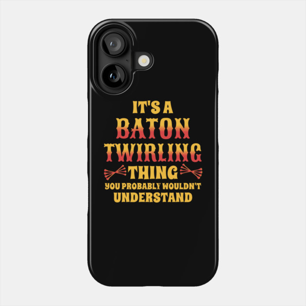 It's A Baton Twirling Thing Phone Case by The WYLD Tribe