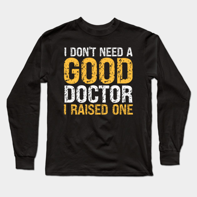 I don't need a good doctor I raised one Long Sleeve T-Shirt by Prinyos