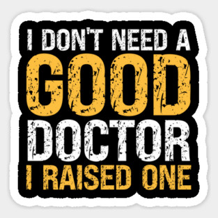 I don't need a good doctor I raised one Sticker