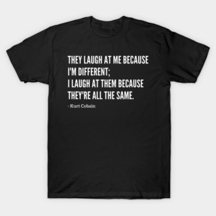 Famous Kurt Cobain "They Laugh At Me" Quote T-Shirt
