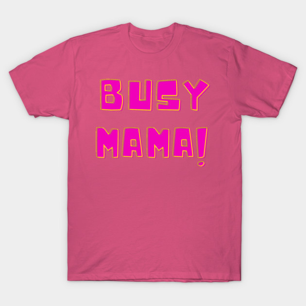 Busy Mama T-Shirt by DonWillisJrArt