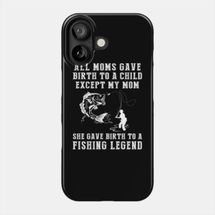 Funny T-Shirt: My Mom, the Fishing Legend! All Moms Give Birth to a Child, Except Mine. Phone Case