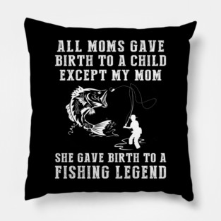 Funny T-Shirt: My Mom, the Fishing Legend! All Moms Give Birth to a Child, Except Mine. Pillow