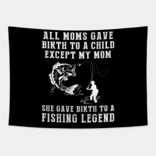 Funny T-Shirt: My Mom, the Fishing Legend! All Moms Give Birth to a Child, Except Mine. Tapestry