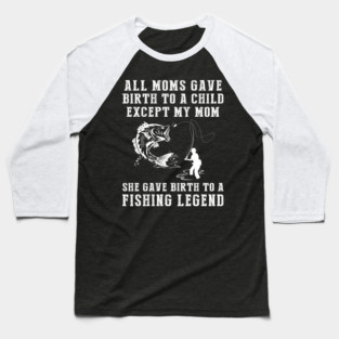 Funny T-Shirt: My Mom, the Fishing Legend! All Moms Give Birth to a Child, Except Mine. Baseball T-Shirt