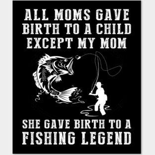 Funny T-Shirt: My Mom, the Fishing Legend! All Moms Give Birth to a Child, Except Mine. Posters and Art