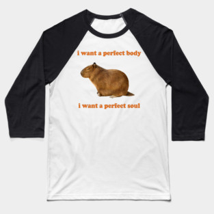 Capybara i want a perfect body i want a perfect soul Shirt, Funny Capybara Meme Baseball T-Shirt