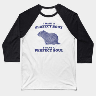 Capybara i want a perfect body i want a perfect soul Shirt, Funny Capybara Meme Baseball T-Shirt