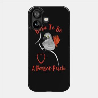African Grey Born to be a Parrot Perch Phone Case