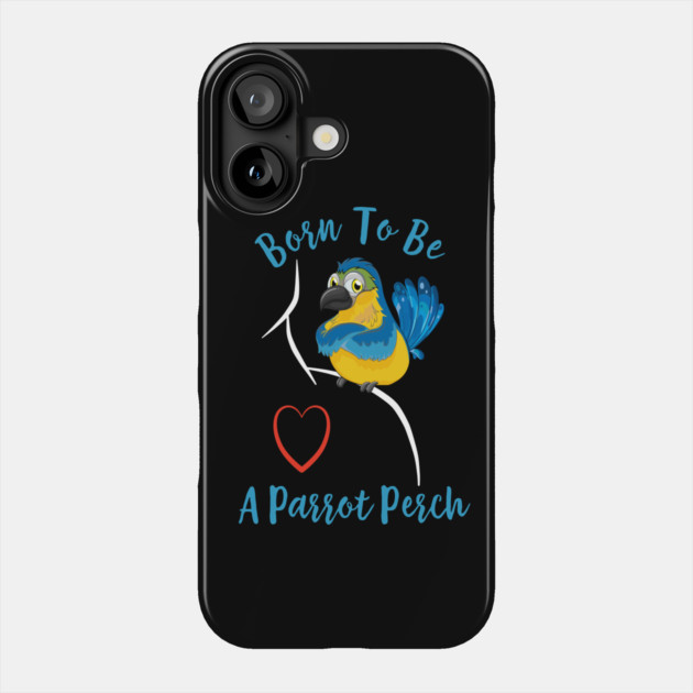 Macaw Born to be a Parrot Perch Phone Case by Einstein Parrot