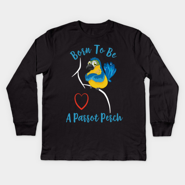 Macaw Born to be a Parrot Perch Kids Long Sleeve T-Shirt by Einstein Parrot