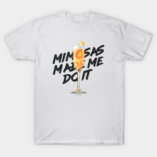 Mimosas Made Me Do It T-Shirt