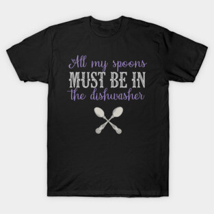 Fibro Shirt Funny My Spoons in The Dishwasher Spoonie Fibromyalgia Lupus Awareness T-Shirt