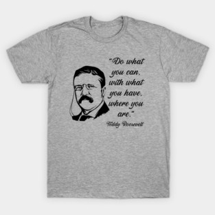 Teddy Roosevelt Quote T-Shirt
