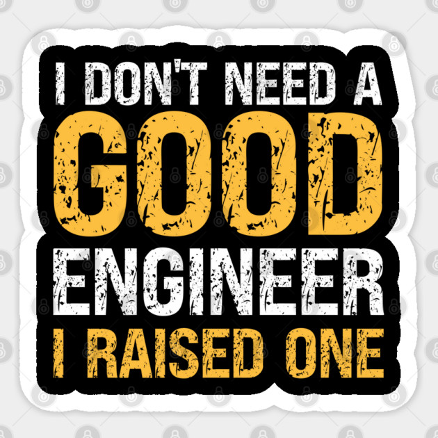I don't need a good Engineer, I raised one, engineer dad, mom gift Sticker by Prinyos
