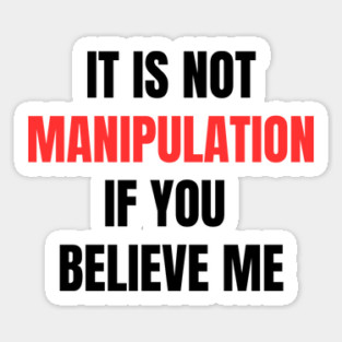 IT IS NOT MANIPULATION IF YOU BELIEVE ME Magnet