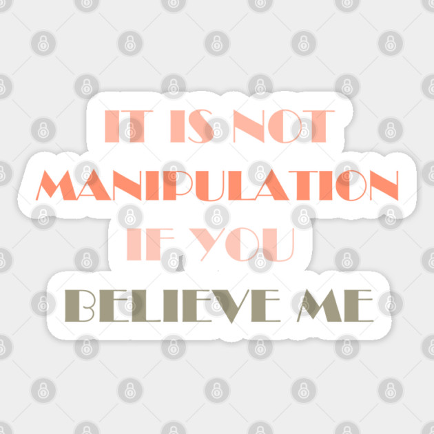 IT IS NOT MANIPULATION IF YOU BELIEVE ME Sticker by Prinyos