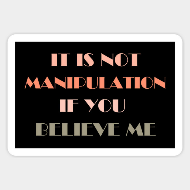 IT IS NOT MANIPULATION IF YOU BELIEVE ME Magnet by Prinyos