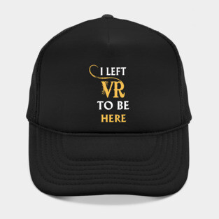 I Left VR to Be Here VR T-Shirt Shirt For VR Fans Hat